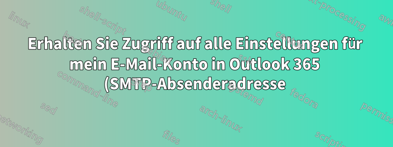 Erhalten Sie Zugriff auf alle Einstellungen für mein E-Mail-Konto in Outlook 365 (SMTP-Absenderadresse).