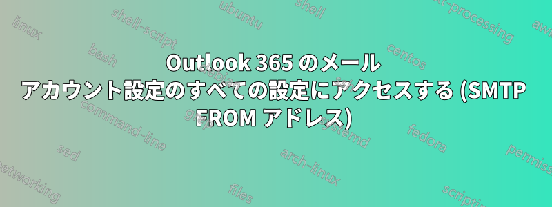 Outlook 365 のメール アカウント設定のすべての設定にアクセスする (SMTP FROM アドレス)