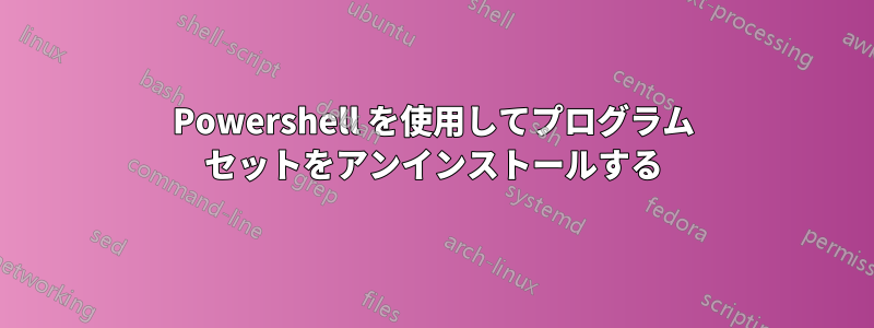 Powershell を使用してプログラム セットをアンインストールする