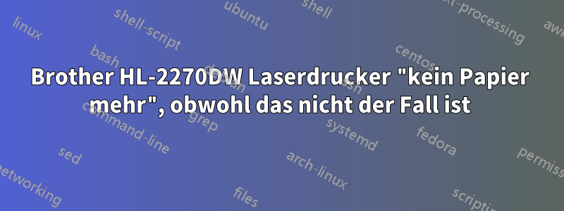 Brother HL-2270DW Laserdrucker "kein Papier mehr", obwohl das nicht der Fall ist