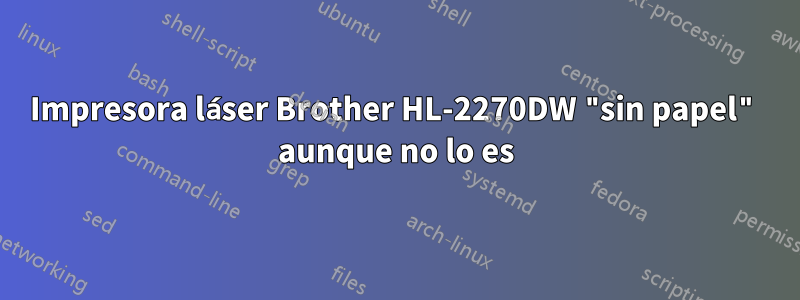 Impresora láser Brother HL-2270DW "sin papel" aunque no lo es