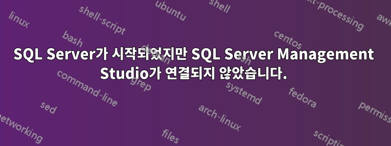 SQL Server가 시작되었지만 SQL Server Management Studio가 연결되지 않았습니다.