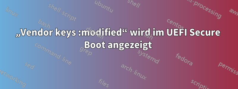 „Vendor keys :modified“ wird im UEFI Secure Boot angezeigt