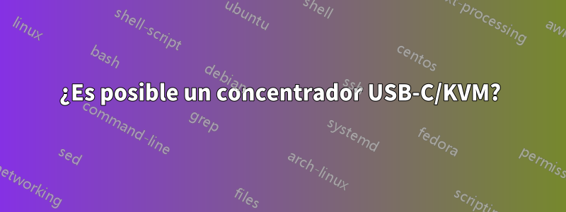 ¿Es posible un concentrador USB-C/KVM?