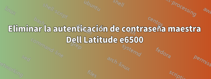 Eliminar la autenticación de contraseña maestra Dell Latitude e6500