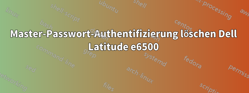 Master-Passwort-Authentifizierung löschen Dell Latitude e6500