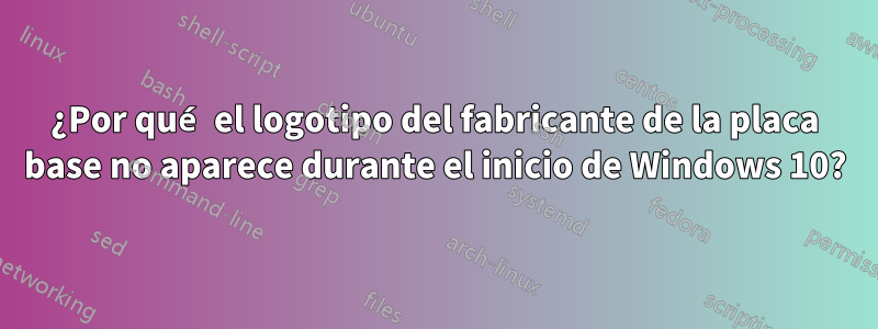 ¿Por qué el logotipo del fabricante de la placa base no aparece durante el inicio de Windows 10?