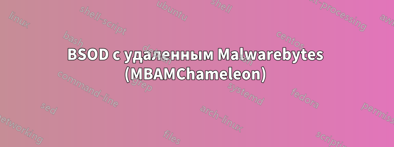 BSOD с удаленным Malwarebytes (MBAMChameleon)