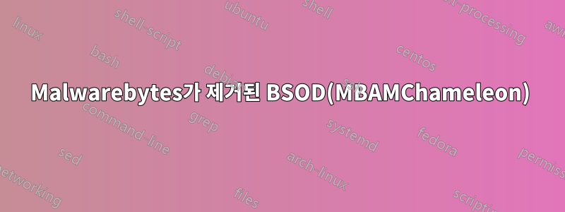 Malwarebytes가 제거된 BSOD(MBAMChameleon)