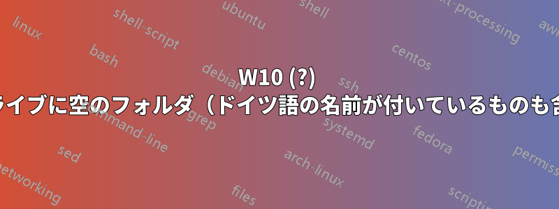 W10 (?) は接続したUSBドライブに空のフォルダ（ドイツ語の名前が付いているものも含む）を追加します