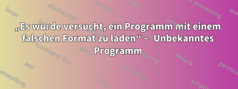 „Es wurde versucht, ein Programm mit einem falschen Format zu laden“ – Unbekanntes Programm