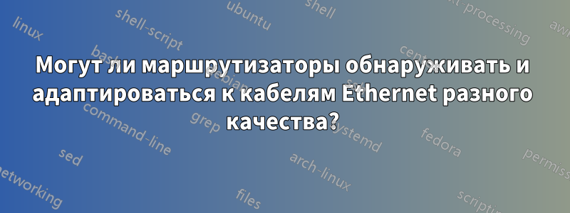 Могут ли маршрутизаторы обнаруживать и адаптироваться к кабелям Ethernet разного качества?