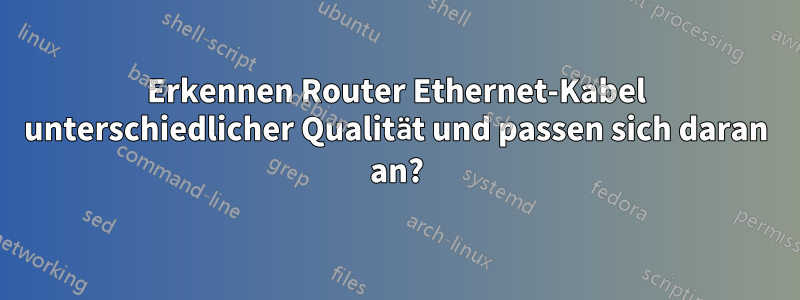 Erkennen Router Ethernet-Kabel unterschiedlicher Qualität und passen sich daran an?