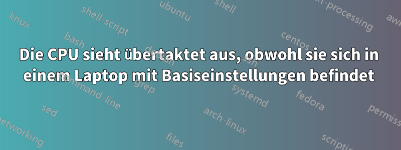 Die CPU sieht übertaktet aus, obwohl sie sich in einem Laptop mit Basiseinstellungen befindet