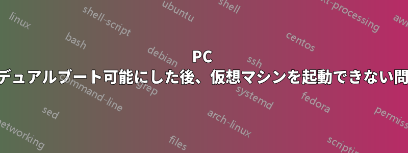 PC をデュアルブート可能にした後、仮想マシンを起動できない問題