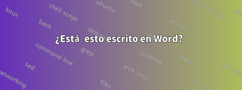 ¿Está esto escrito en Word? 