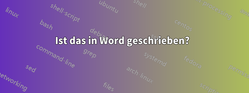 Ist das in Word geschrieben? 