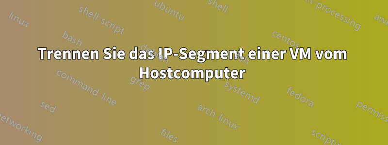 Trennen Sie das IP-Segment einer VM vom Hostcomputer