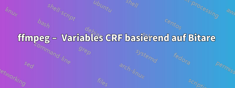 ffmpeg – Variables CRF basierend auf Bitare