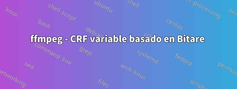 ffmpeg - CRF variable basado en Bitare