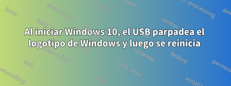 Al iniciar Windows 10, el USB parpadea el logotipo de Windows y luego se reinicia