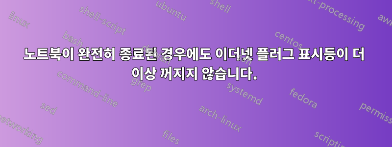 노트북이 완전히 종료된 경우에도 이더넷 플러그 표시등이 더 이상 꺼지지 않습니다.