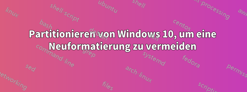 Partitionieren von Windows 10, um eine Neuformatierung zu vermeiden