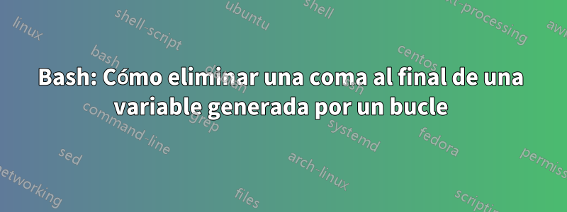 Bash: Cómo eliminar una coma al final de una variable generada por un bucle