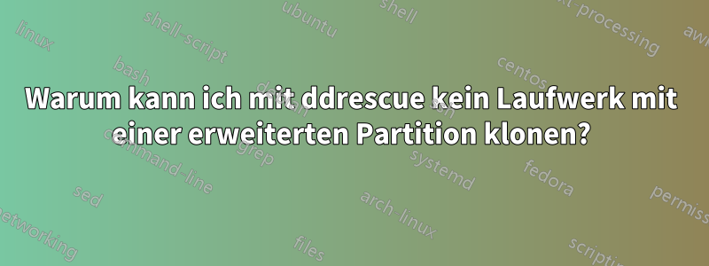 Warum kann ich mit ddrescue kein Laufwerk mit einer erweiterten Partition klonen?