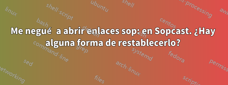 Me negué a abrir enlaces sop: en Sopcast. ¿Hay alguna forma de restablecerlo?