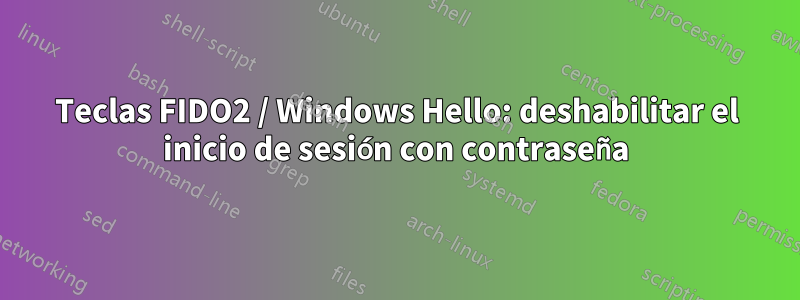 Teclas FIDO2 / Windows Hello: deshabilitar el inicio de sesión con contraseña