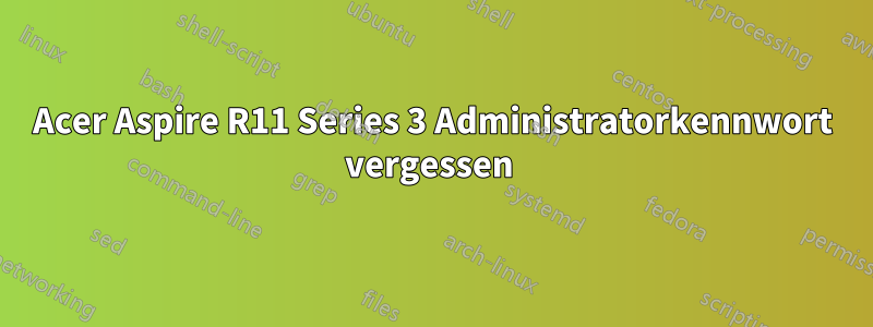 Acer Aspire R11 Series 3 Administratorkennwort vergessen 