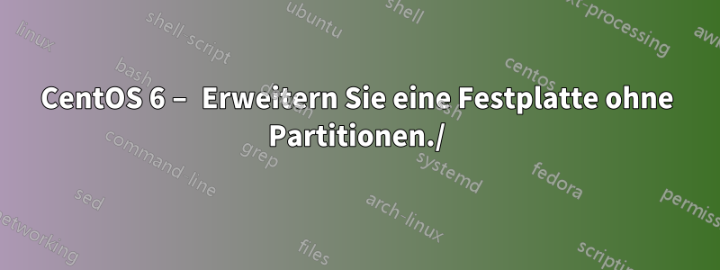 CentOS 6 – Erweitern Sie eine Festplatte ohne Partitionen./