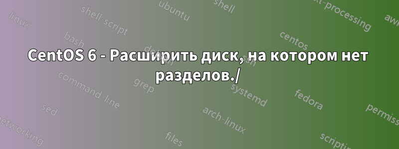 CentOS 6 - Расширить диск, на котором нет разделов./