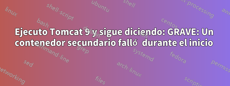 Ejecuto Tomcat 9 y sigue diciendo: GRAVE: Un contenedor secundario falló durante el inicio