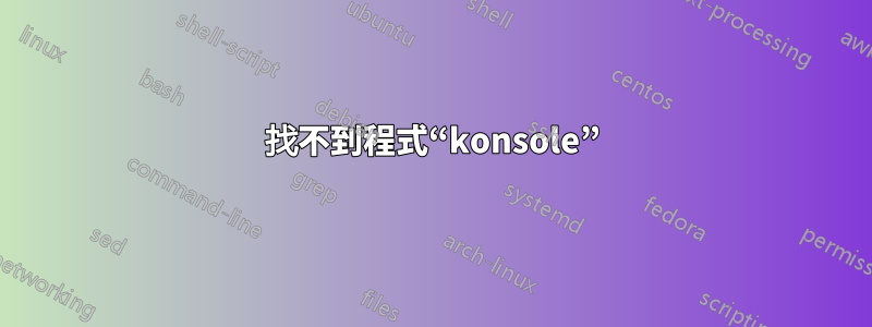 找不到程式“konsole”