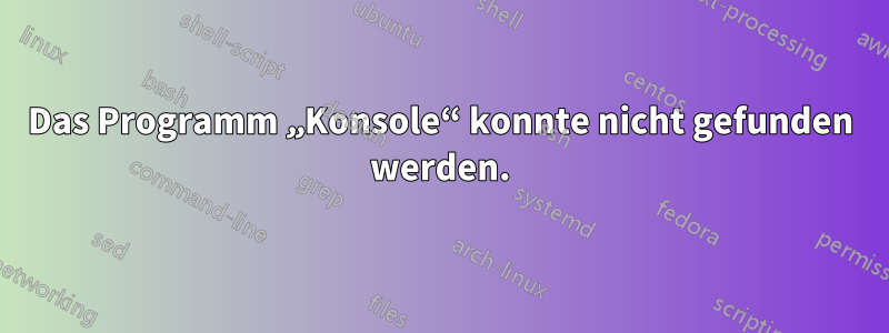 Das Programm „Konsole“ konnte nicht gefunden werden.