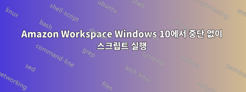 Amazon Workspace Windows 10에서 중단 없이 스크립트 실행