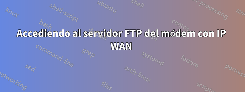 Accediendo al servidor FTP del módem con IP WAN