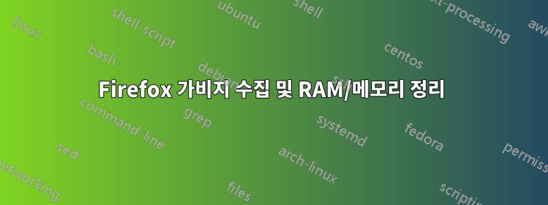 Firefox 가비지 수집 및 RAM/메모리 정리