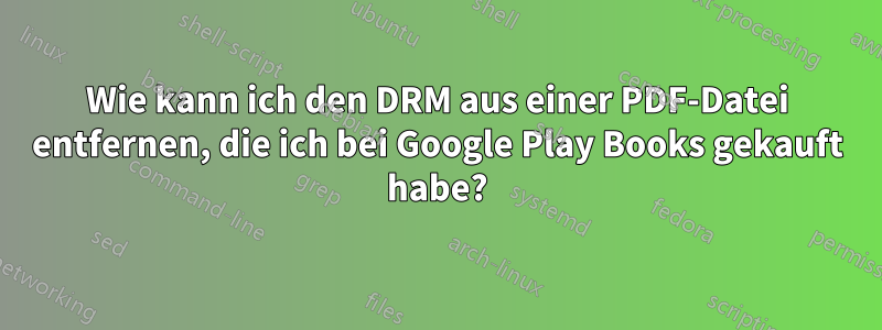 Wie kann ich den DRM aus einer PDF-Datei entfernen, die ich bei Google Play Books gekauft habe?