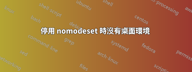 停用 nomodeset 時沒有桌面環境