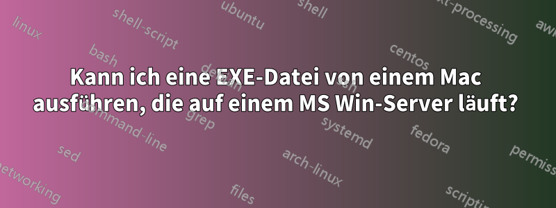 Kann ich eine EXE-Datei von einem Mac ausführen, die auf einem MS Win-Server läuft?