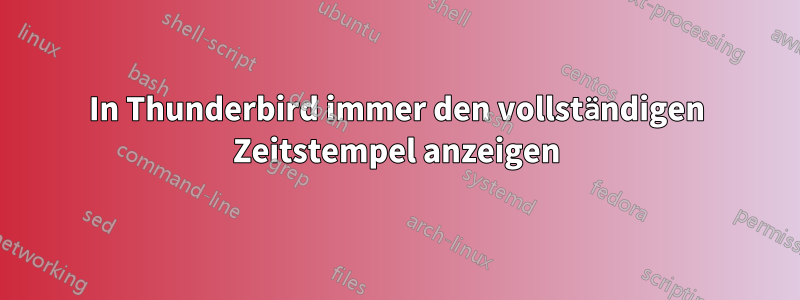 In Thunderbird immer den vollständigen Zeitstempel anzeigen