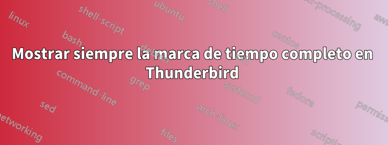 Mostrar siempre la marca de tiempo completo en Thunderbird