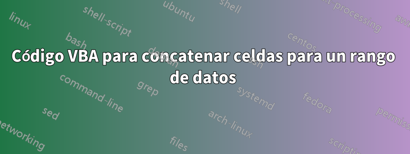 Código VBA para concatenar celdas para un rango de datos