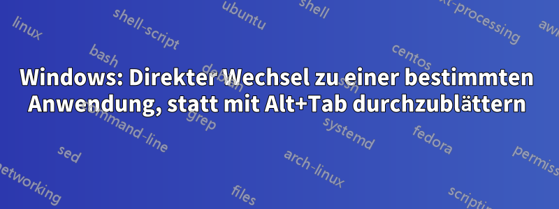 Windows: Direkter Wechsel zu einer bestimmten Anwendung, statt mit Alt+Tab durchzublättern