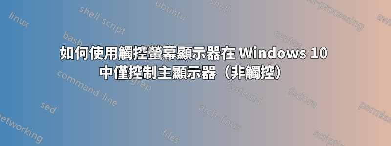 如何使用觸控螢幕顯示器在 Windows 10 中僅控制主顯示器（非觸控）