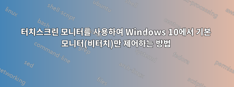 터치스크린 모니터를 사용하여 Windows 10에서 기본 모니터(비터치)만 제어하는 ​​방법