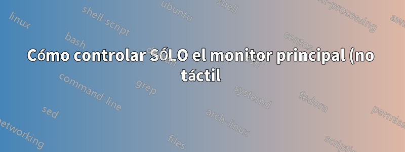 Cómo controlar SÓLO el monitor principal (no táctil) en Windows 10 con el monitor de pantalla táctil